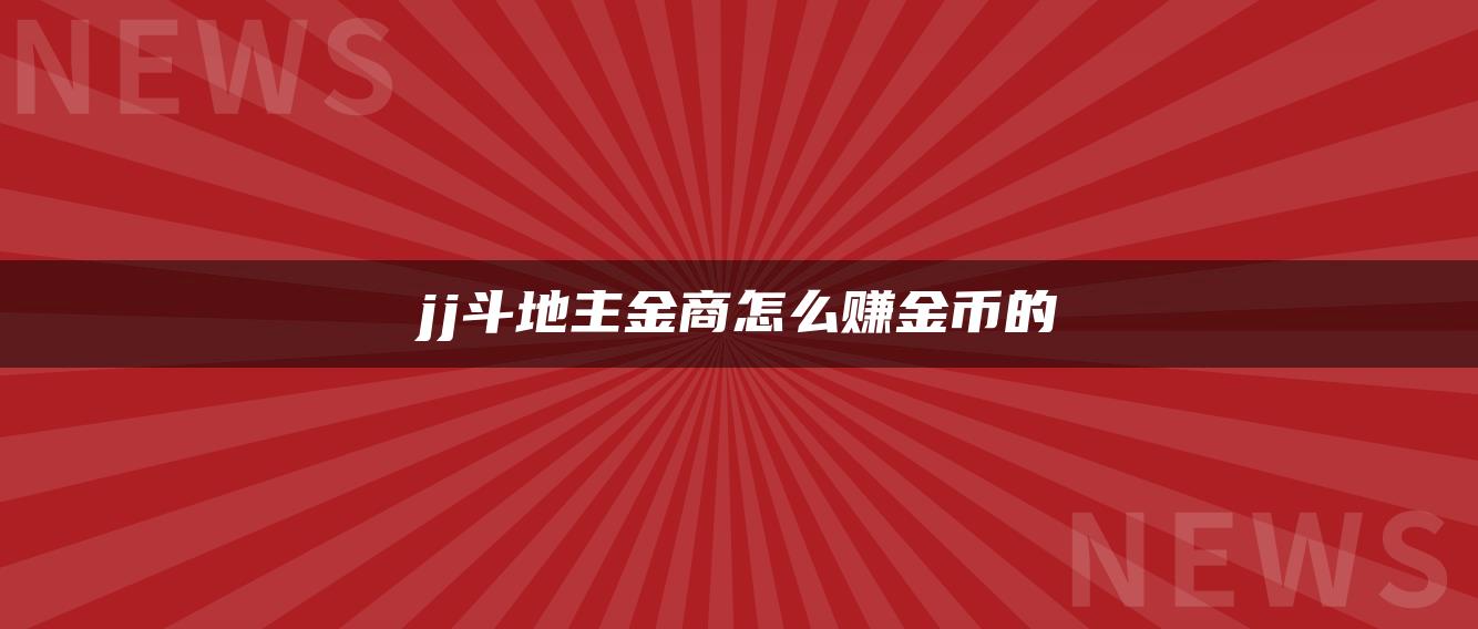 jj斗地主金商怎么赚金币的