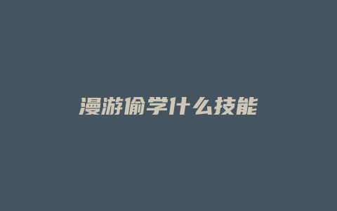 漫游偷学什么技能