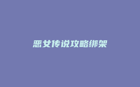 恶女传说攻略绑架