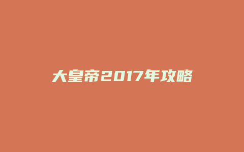 大皇帝2017年攻略