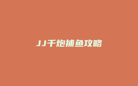 JJ千炮捕鱼攻略