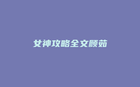 女神攻略全文顾茹