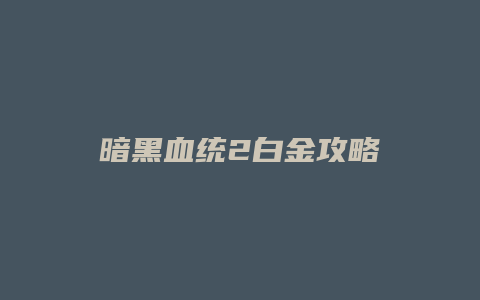 暗黑血统2白金攻略