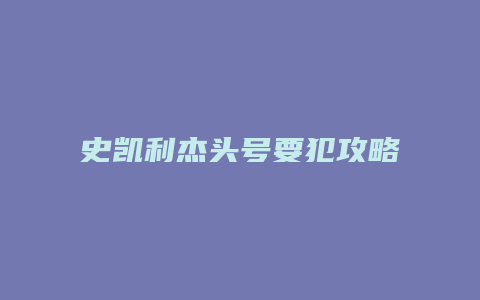 史凯利杰头号要犯攻略