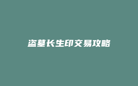 盗墓长生印交易攻略