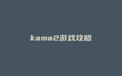 kama2游戏攻略