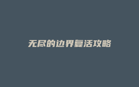 无尽的边界复活攻略