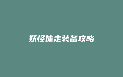 妖怪休走装备攻略