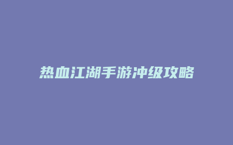 热血江湖手游冲级攻略