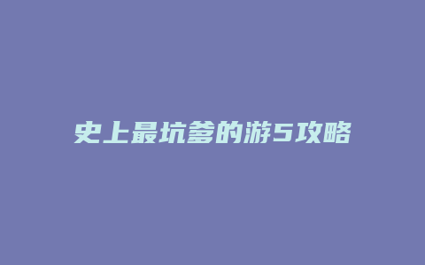 史上最坑爹的游5攻略