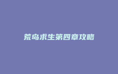 荒岛求生第四章攻略