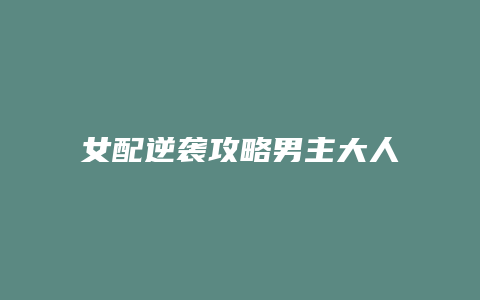 女配逆袭攻略男主大人