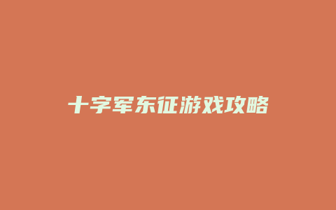 十字军东征游戏攻略