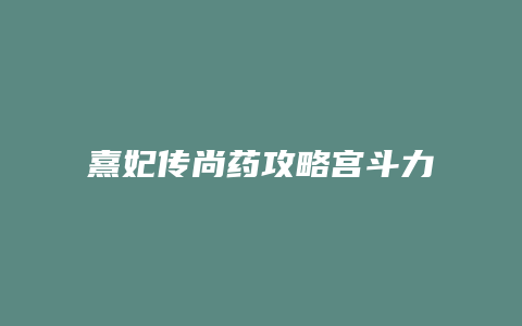 熹妃传尚药攻略宫斗力