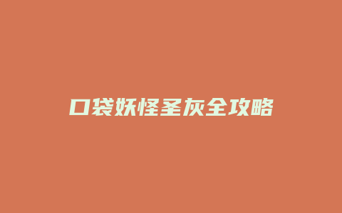 口袋妖怪圣灰全攻略