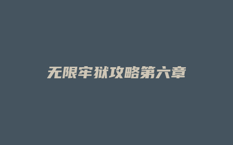 无限牢狱攻略第六章