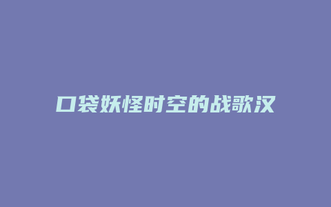 口袋妖怪时空的战歌汉化版攻略