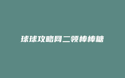 球球攻略网二领棒棒糖