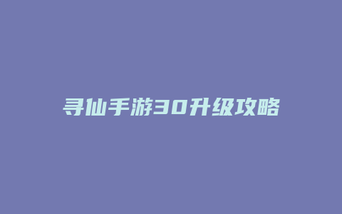 寻仙手游30升级攻略