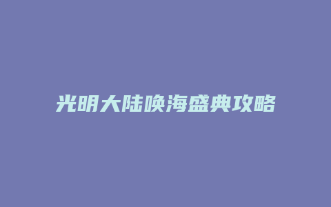 光明大陆唤海盛典攻略