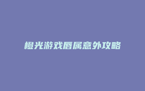 橙光游戏唇属意外攻略