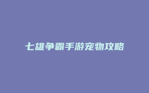 七雄争霸手游宠物攻略