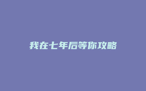 我在七年后等你攻略