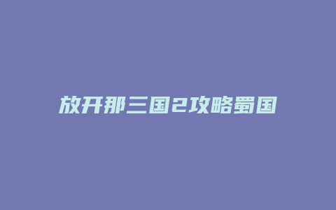 放开那三国2攻略蜀国