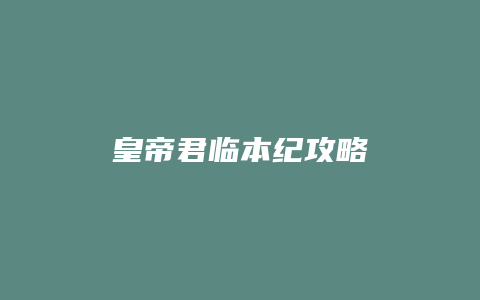 皇帝君临本纪攻略