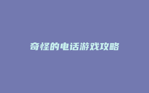 奇怪的电话游戏攻略