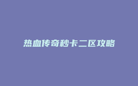 热血传奇秒卡二区攻略