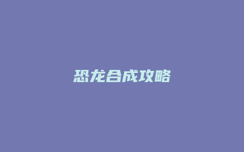 恐龙合成攻略