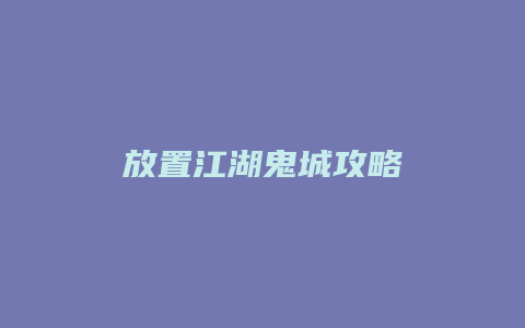 放置江湖鬼城攻略