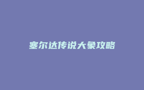 塞尔达传说大象攻略