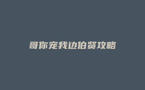 哥你宠我边伯贤攻略