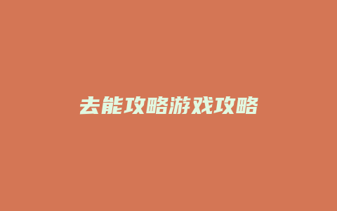 去能攻略游戏攻略