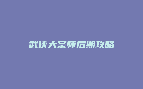 武侠大宗师后期攻略