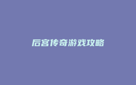 后宫传奇游戏攻略