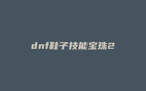 dnf鞋子技能宝珠2017